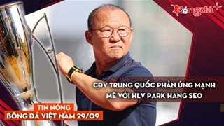 Tin nóng BĐVN 29/9: CĐV Trung Quốc phản ứng mạnh mẽ với thầy Park; Hà Nội FC ra mắt ngoại binh khủng