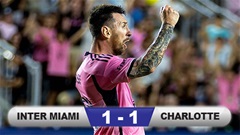 Kết quả Inter Miami 1-1 Charlotte: Messi sắm vai người hùng