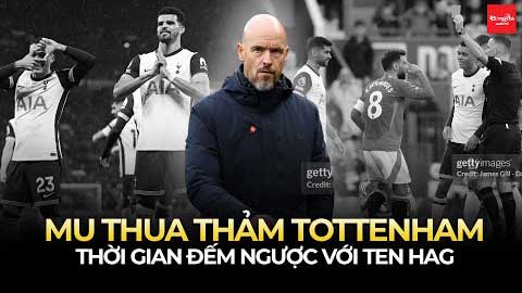 MU thua thảm Tottenham: Thời gian đếm ngược với Ten Hag