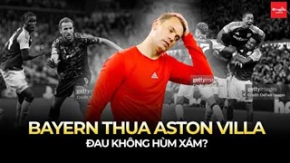 Sốc: Bayern Munich ngã ngửa trước Aston Villa, đau không Hùm xám?