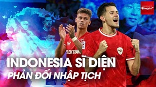 NHM Indonesia nổi cơn sĩ diện: Đội mạnh như rồng nhờ Hà Lan lại… đi chống nhập tịch