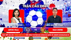 Trực tiếp trước Trận cầu đinh Aston Villa vs MU, Chelsea vs Nottingham