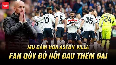 MU cầm hòa Aston Villa: Học trò lại cứu ghế Ten Hag, fan Qủy đỏ nỗi đau thêm dài