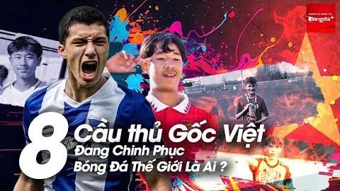 8 cầu thủ gốc Việt đang chinh phục bóng đá thế giới là ai?