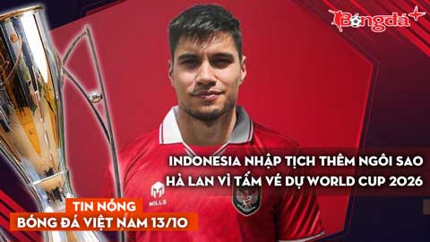 Tin nóng BĐVN 13/10: Indonesia nhập tịch thêm ngôi sao Hà Lan vì tấm vé dự World Cup 2026 