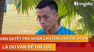 Văn Quyết phủ nhận chuyện từ giã ĐT Việt Nam là do không đủ thể lực