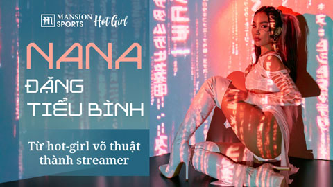 Nana Đặng Tiểu Bình: Từ hot-girl võ thuật thành streamer