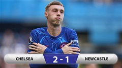 Kết quả Chelsea 2-1 Newcastle: Palmer lại cứu The Blues