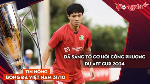 Tin nóng BĐVN 31/10: Đã sáng tỏ cơ hội Công Phượng dự AFF Cup 2024