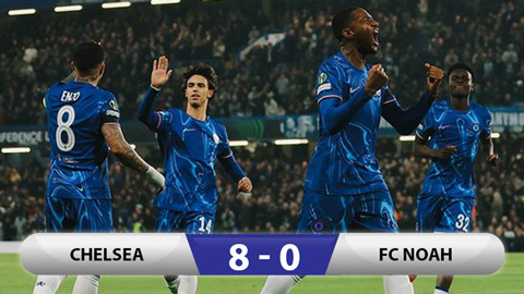 Kết quả Chelsea 8-0 Noah: Cơn điên của The Blues