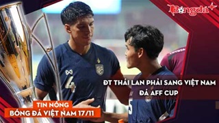 Tin nóng BĐVN 16/11: ĐT Thái Lan phải sang Việt Nam đá AFF Cup