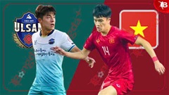 Nhận định bóng đá Ulsan Citizen vs ĐT Việt Nam, 08h30 ngày 27/11: Mục tiêu thử nghiệm