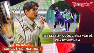 Tin nóng BĐVN 28/11: HLV CLB Hàn Quốc chỉ ra vấn đề của ĐT Việt Nam