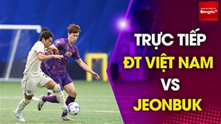 Bình luận: Thấy gì từ trận ĐT Việt Nam 3-1 Jeonbuk Hyundai Motors