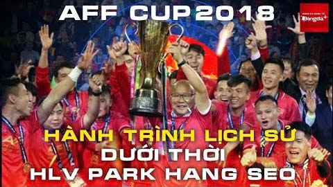 ĐT Việt Nam 2018: Hành trình lịch sử AFF Cup dưới thời Park Hang Seo