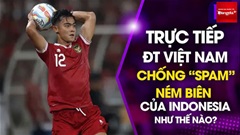 Bình luận: ĐT Việt Nam chống "spam" ném biên của Indonesia thế nào?