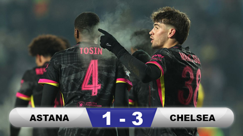 Kết quả Astana 1-3 Chelsea: The Blues giành vé vào vòng 1/8