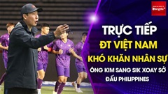 Trực tiếp: ĐT Việt Nam khó khăn nhân sự, HLV Kim Sang Sik phân tích Philippines