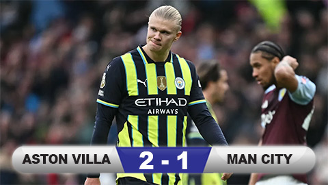 Kết quả Aston Villa 2-1 Man City: Man xanh lại thua