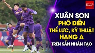 Xuân Son phô diễn thể lực, kỹ thuật hạng A trên sân nhân tạo Singapore