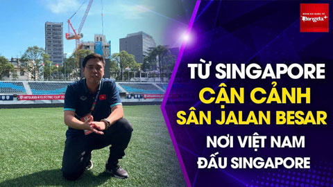 Từ Singapore: Cận cảnh sân Jalan Besar nơi Việt Nam đấu Singapore