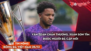 Tin nóng BĐVN 25/12: Văn Toàn chấn thương, Xuân Son tìm được người đá cặp mới