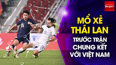 Bình luận: Tìm diểm mạnh, yếu của Thái Lan trước trận chung kết với Việt Nam