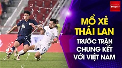 Bình luận: Tìm diểm mạnh, yếu của Thái Lan trước trận chung kết với Việt Nam