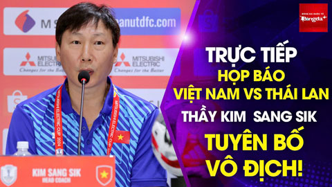 Trực tiếp: HLV Thái Lan, Việt Nam nói gì trước trận chung kết lượt về AFF Cup 2024