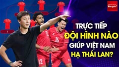 Trực tiếp từ Bangkok: Đội hình nào cho Việt Nam để thắng Thái Lan?