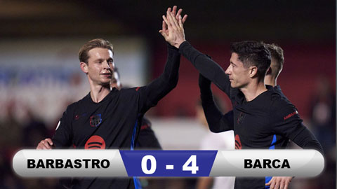 Kết quả Barbastro 0-4 Barca: Ngày thăng hoa của Lewandowski