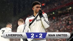 Kết quả Liverpool 2-2 MU: Quỷ đỏ cắt mạch toàn thua