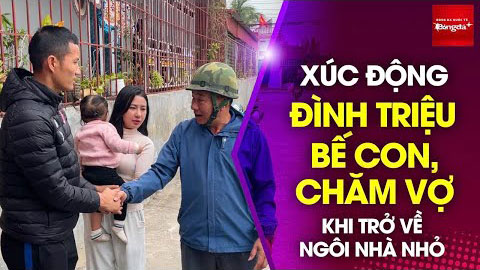 Xúc động cảnh Đình Triệu bế con, chăm vợ khi trở về ngôi nhà nhỏ