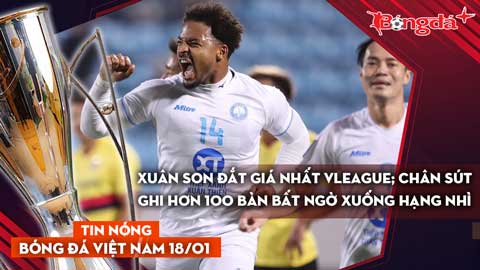 Tin nóng BĐVN 18/1: Xuân Son đắt giá nhất V. League; chân sút ghi hơn 100 bàn bất ngờ xuống hạng Nhì