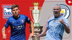 Trực tiếp Ipswich vs Man City, 23h30 ngày 19/1