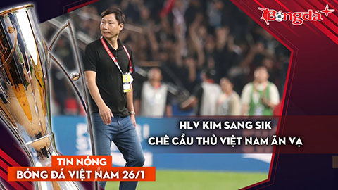 Tin nóng BĐVN 26/1: HLV Kim Sang Sik khuyên cầu thủ Việt Nam không nên 