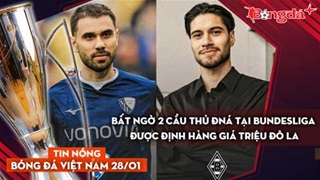 Tin nóng BĐVN 28/1: Bất ngờ 2 cầu thủ Đông Nam Á tại Bundesliga được định hàng giá triệu đô la