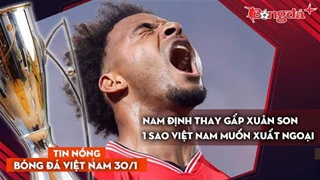 Tin nóng BĐVN 30/1: Nam Định thay gấp Xuân Son, 1 cầu thủ Việt Nam muốn rời V.League để xuất ngoại