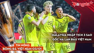 Tin nóng BĐVN  3/2: Malaysia nhập tịch 3 sao gốc Hà Lan đấu Việt Nam