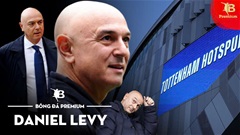 Daniel Levy và mặt trái của việc 'nghĩ lớn'