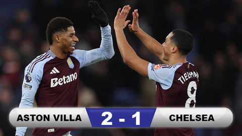 Kết quả Aston Villa 2-1 Chelsea: Rashford thăng hoa