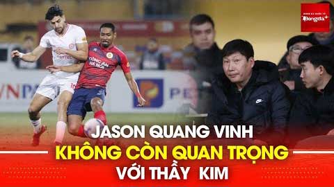 Jason Quang Vinh nếu có quốc tịch cũng không còn quan trọng với kế hoạch của thầy Kim