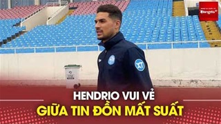 Hendrio thoải mái sau tin đồn bị Nam Định cắt suất đá V.League, bỏ ngỏ khả năng ra sân gặp TC Viettel