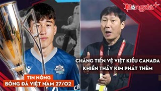 Tin nóng BĐVN 27/2: Chàng tiền vệ Việt kiều Canada khiến thấy Kim phát thèm