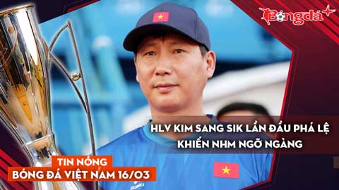 Tin nóng BĐVN 16/3: HLV Kim Sang Sik lần đầu phá lệ khiến NHM ngỡ ngàng