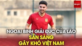 Soi giò ngoại binh đá ở Đức và Mỹ của Lào trước trận gặp Việt Nam