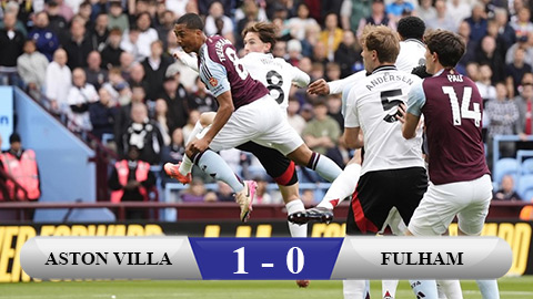 Kết quả Aston Villa 1-0 Fulham: Thắng tối thiểu, Aston Villa phả hơi nóng vào gáy Chelsea