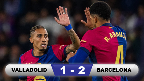 Kết quả Valladolid 1-2 Barca: 3 điểm khó nhọc