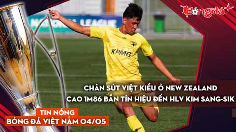 Tin nóng BĐVN 4/5: Chân sút Việt kiều ở New Zealand cao 1m86 bắn tín hiệu đến HLV Kim Sang-sik