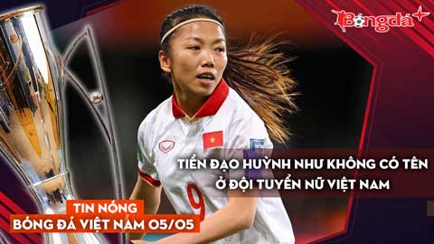 Tin nóng BĐVN 5/5: Tiền đạo Huỳnh Như không có tên ở đội tuyển nữ Việt Nam
